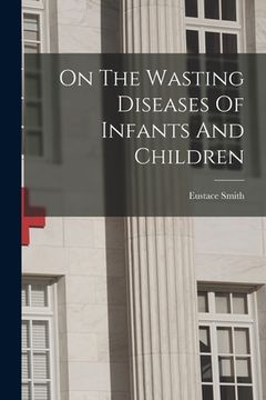 portada On The Wasting Diseases Of Infants And Children (en Inglés)