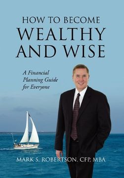 portada how to become wealthy and wise: a financial planning guide for everyone (en Inglés)