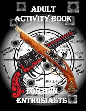 portada Adult Activity Book for the Gun Enthusiast: : Large Print Crosswords, Word Find, Gun Trivia, Matching, Cryptograms, Color and Customize and More (en Inglés)