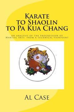 portada Karate to Shaolin to Pa Kua Chang: An analysis of the progression of Martial Arts from a technical viewpoint (en Inglés)