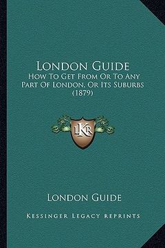 portada london guide: how to get from or to any part of london, or its suburbs (1879) (en Inglés)