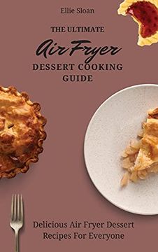 portada The Ultimate air Fryer Dessert Cooking Guide: Delicious air Fryer Dessert Recipes for Everyone (en Inglés)
