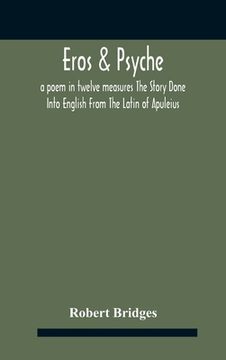 portada Eros & Psyche; A Poem In Twelve Measures The Story Done Into English From The Latin Of Apuleius (en Inglés)