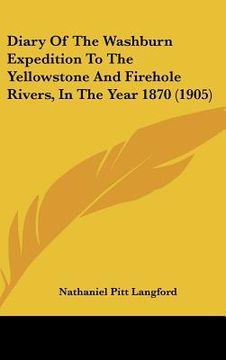 portada diary of the washburn expedition to the yellowstone and firehole rivers, in the year 1870 (1905) (en Inglés)