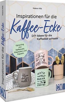 portada Inspirationen für die Kaffee-Ecke Diy-Ideen für die Kaffeebar zu Hause. Upcycling von Kaffeesatz, -Tüten und Kapseln (en Alemán)