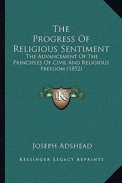 portada the progress of religious sentiment: the advancement of the principles of civil and religious freedom (1852) (en Inglés)