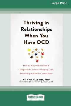 portada Thriving in Relationships When You Have OCD: How to Keep Obsessions and Compulsions from Sabotaging Love, Friendship, and Family Connections (16pt Lar