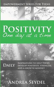 portada Positivity One Day At A Time: Daily Inspirations to Help Teens Develop Positivity, Strength and a Growth Mindset (in English)