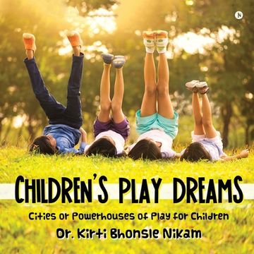 portada Children's Play Dreams: Cities or Powerhouses of Play for Children (en Inglés)