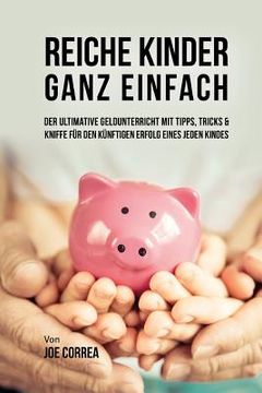 portada Reiche Kinder ganz einfach: Der ultimative Geldunterricht mit Tipps, Tricks & Kniffe für den künftigen Erfolg eines jeden Kindes (in German)
