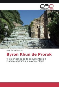 portada Byron Khun de Prorok: y los orígenes de la documentación cinematográfica en la arqueología