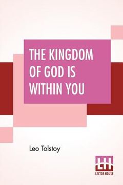 portada The Kingdom Of God Is Within You: Christianity Not As A Mystic Religion But As A New Theory Of Life Translated From The Russian Of Count Leo Tolstoy B