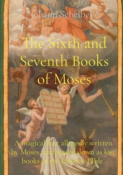 portada The Sixth and Seventh Books of Moses: A magical text allegedly written by Moses, and passed down as lost books of the Hebrew Bible. 