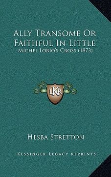 portada ally transome or faithful in little: michel lorio's cross (1873) (en Inglés)