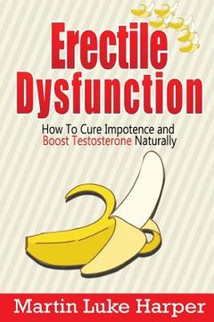 portada Erectile Dysfunction: How To Cure Impotence and Boost Testosterone Naturally (in English)
