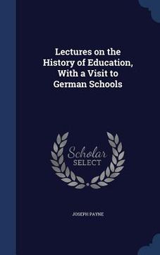 portada Lectures on the History of Education, With a Visit to German Schools (en Inglés)