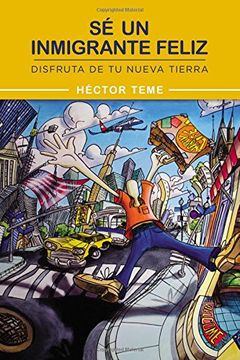 portada Sé un inmigrante feliz: Disfruta de tu nueva tierra (Spanish Edition) (in Spanish)