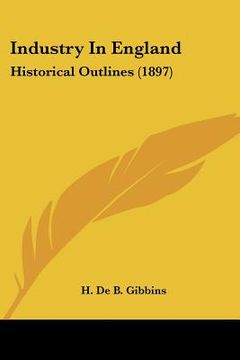 portada industry in england: historical outlines (1897) (en Inglés)