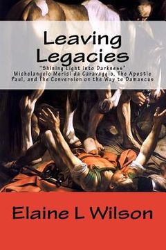 portada Leaving Legacies: Shining Light into Darkness Michelangelo Merisi da Caravaggio, The Apostle Paul, and The Conversion on the Way to Dama (en Inglés)
