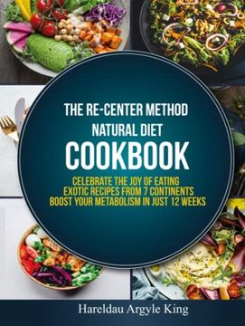 portada The Re-Center Method Natural Diet Cookbook: Celebrate the joy of Eating Exotic Recipes From 7 Continents Boost Your Metabolism in Just 12 Weeks (in English)