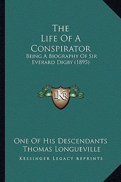 portada the life of a conspirator: being a biography of sir everard digby (1895) (en Inglés)