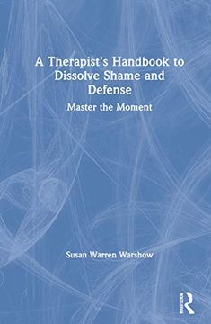portada A Therapist’S Handbook to Dissolve Shame and Defense: Master the Moment (en Inglés)