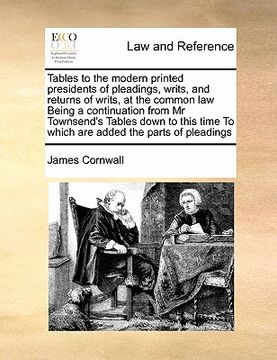 portada tables to the modern printed presidents of pleadings, writs, and returns of writs, at the common law being a continuation from mr townsend's tables do (in English)