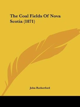 portada the coal fields of nova scotia (1871) (in English)