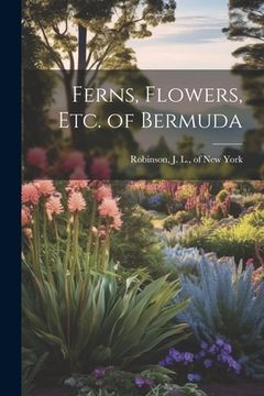portada Ferns, Flowers, Etc. of Bermuda (en Inglés)