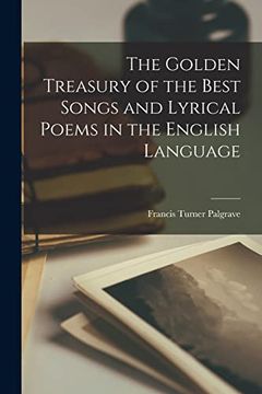 portada The Golden Treasury of the Best Songs and Lyrical Poems in the English Language [Microform] (en Inglés)