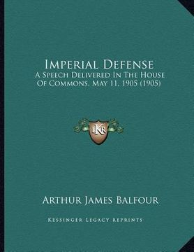 portada imperial defense: a speech delivered in the house of commons, may 11, 1905 (1905) (en Inglés)