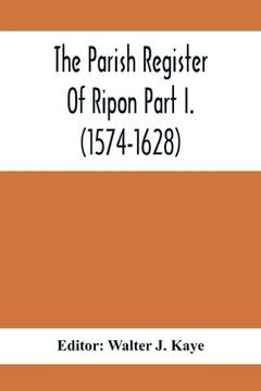 portada The Parish Register Of Ripon Part I. (1574-1628) (en Inglés)