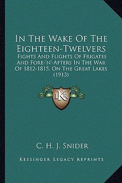 portada in the wake of the eighteen-twelvers in the wake of the eighteen-twelvers: fights and flights of frigates and fore-'n'-afters in the wafights and flig (en Inglés)