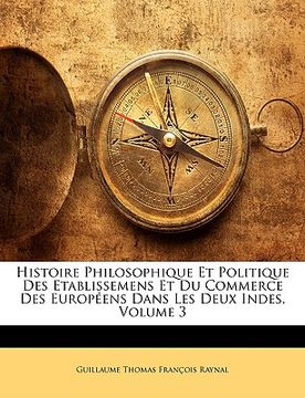 portada Histoire Philosophique Et Politique Des Etablissemens Et Du Commerce Des Européens Dans Les Deux Indes, Volume 3 (en Francés)