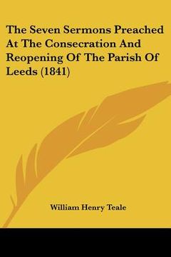 portada the seven sermons preached at the consecration and reopening of the parish of leeds (1841) (en Inglés)