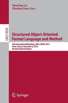 portada Structured Object-Oriented Formal Language and Method: 5th International Workshop, Sofl+msvl 2015, Paris, France, November 6, 2015. Revised Selected P (en Inglés)