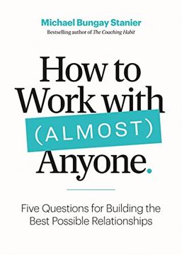 portada How to Work With (Almost) Anyone: Five Questions for Building the Best Possible Relationships (en Inglés)