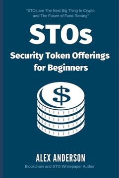 portada STOs - Security Token Offerings for Beginners: The Ultimate Guide to Security Tokens, Security Token Offerings and Tokenized Securities (en Inglés)