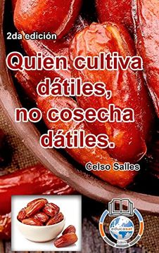 portada Quien Cultiva Dátiles, no Cosecha Dátiles. - Celso Salles - 2da Edición