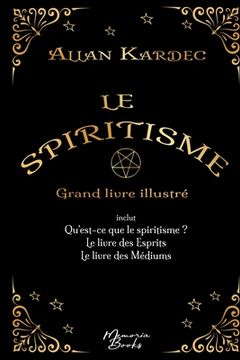 portada Le spiritisme - Grand livre illustré: réunit Qu'est-ce que le spiritisme, Le livre des Esprits et Le livre des Médiums (en Francés)