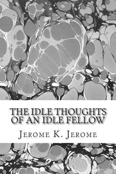 portada The Idle Thoughts Of An Idle Fellow: (Jerome K. Jerome Classics Collection) (en Inglés)