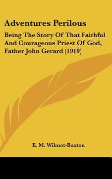 portada adventures perilous: being the story of that faithful and courageous priest of god, father john gerard (1919) (en Inglés)
