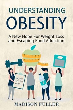 portada Understanding Obesity: A New Hope For Weight Loss and Escaping Food Addiction (en Inglés)
