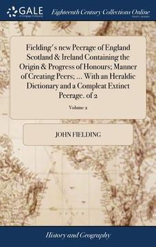 portada Fielding's new Peerage of England Scotland & Ireland Containing the Origin & Progress of Honours; Manner of Creating Peers; ... With an Heraldic Dicti (in English)