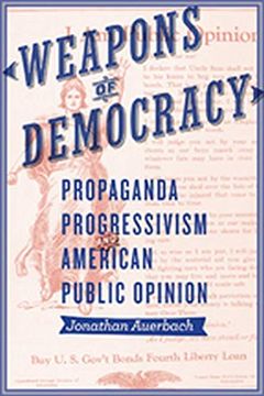 portada Weapons of Democracy: Propaganda, Progressivism, and American Public Opinion (in English)