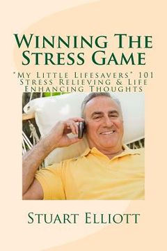 portada Winning The Stress Game: : "My Little Lifesavers" 101 Stress Relieving & Life Enhancing Thoughts (en Inglés)