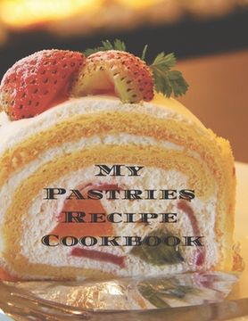 portada My Pastries Recipe Cookbook: Create your own Pastries Recipe Cookbook with all your Irish favorite recipes in a 8.5"11" 100 pages, personalized mai (en Inglés)
