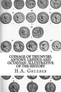 portada Coinage of Triumvirs, Antony, Lepidus and Octavian: Illustrative of the History (en Inglés)