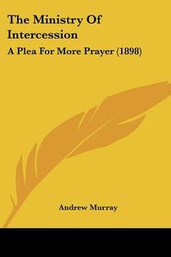 portada the ministry of intercession: a plea for more prayer (1898) (en Inglés)