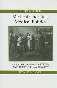 portada medical charities, medical politics: the irish dispensary system and the poor law, 1836-1872 (en Inglés)